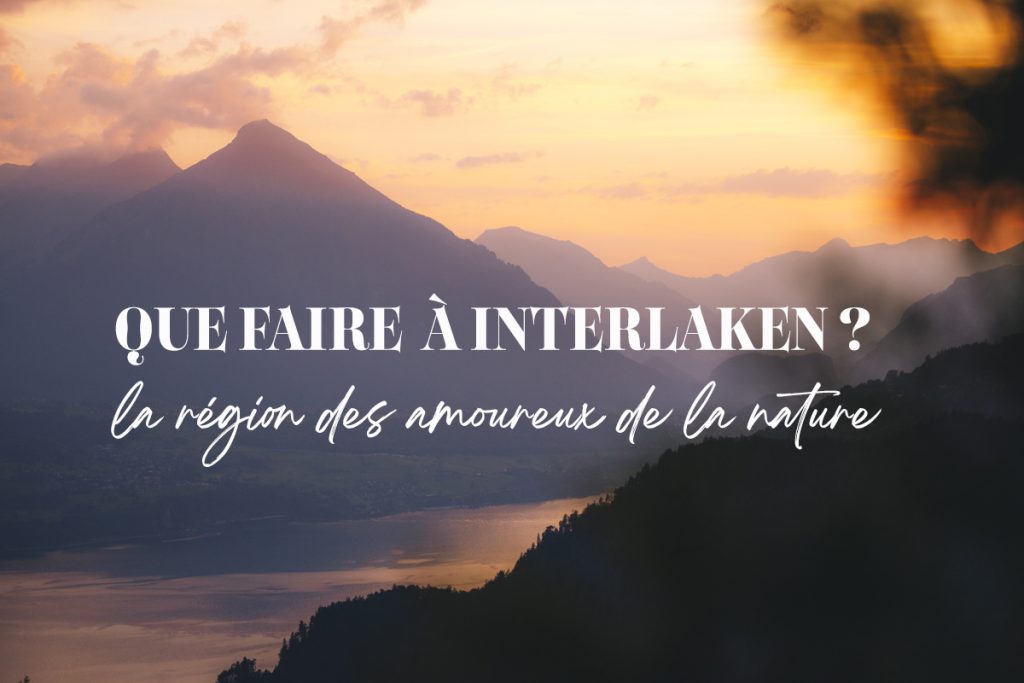 Interlaken, que faire et que voir dans cette région suisse. crédit photo : Clara Ferrand - blog Wildroad