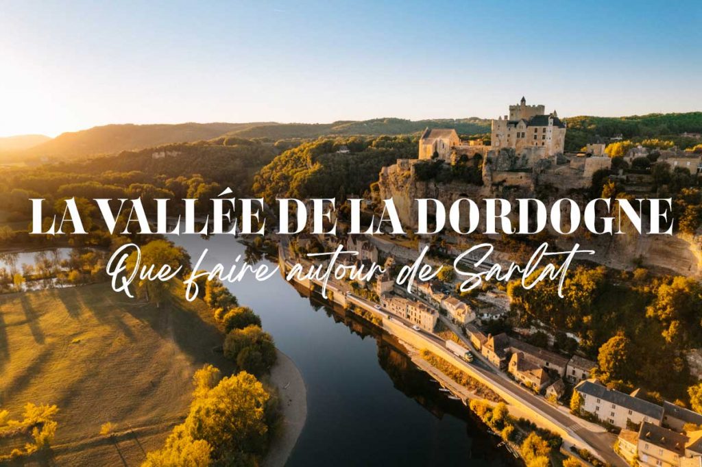 Que faire autour de Sarlat dans la vallée de la Dordogne. crédit photo : Clara Ferrand - blog wildroad