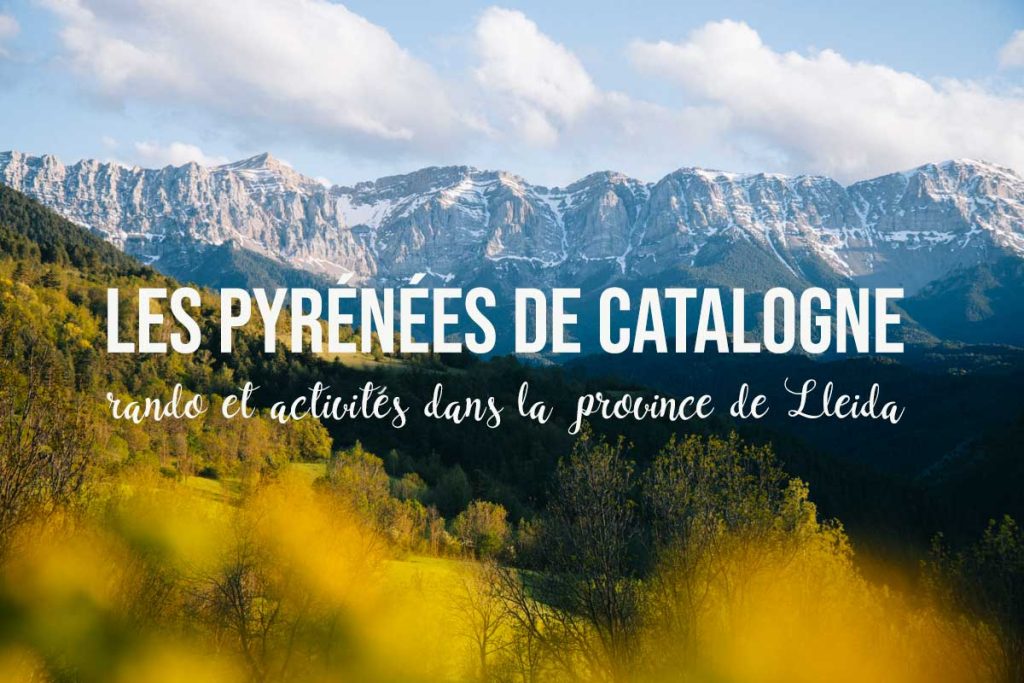 les Pyrénées de catalogne découvrir la province de lleida rando et activites. Crédit Photo : Clara Ferrand - Blog Wildroad